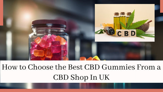 How to Choose the Best CBD Gummies From a CBD Shop In UK - HighNSupply