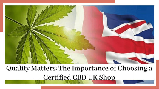 Quality Matters: The Importance of Choosing a Certified CBD UK Shop - HighNSupply